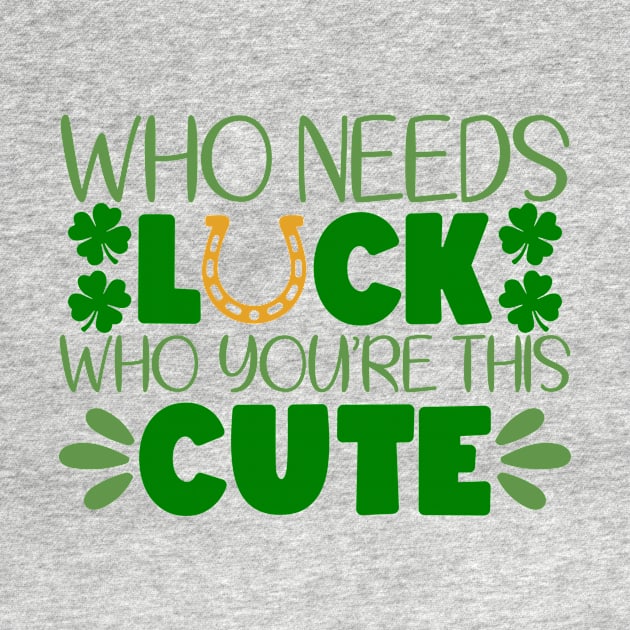 Who Needs Luck Who You're This Cute by GoodWills